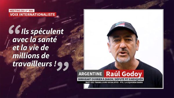 Raúl Godoy, dirigeant ouvrier en Argentine : « Arrêtez de spéculer avec la santé et la vie de millions de travailleurs ! »